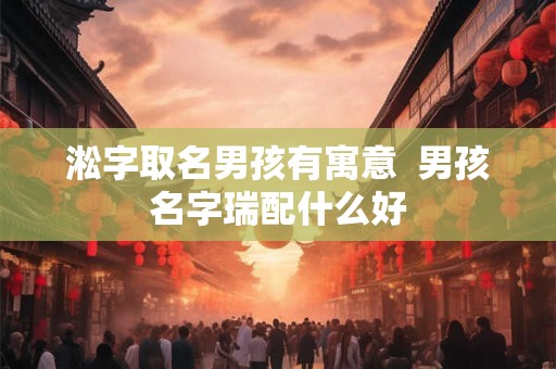 淞字取名男孩有寓意  男孩名字瑞配什么好