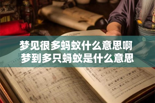 梦见很多蚂蚁什么意思啊 梦到多只蚂蚁是什么意思