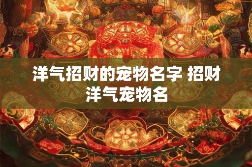 洋气招财的宠物名字 招财洋气宠物名
