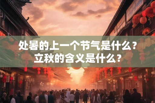 处暑的上一个节气是什么？立秋的含义是什么？