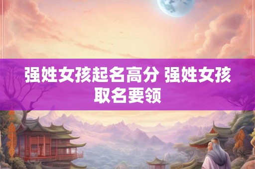 强姓女孩起名高分 强姓女孩取名要领