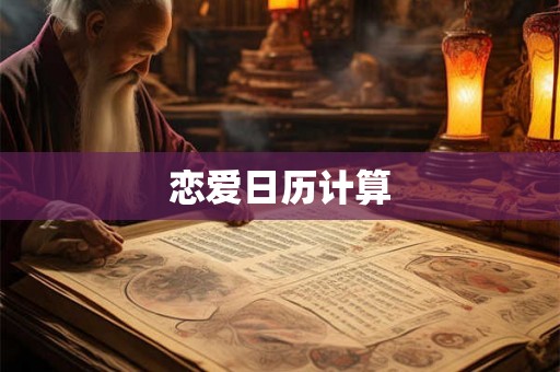 恋爱日历计算 恋爱日历计算