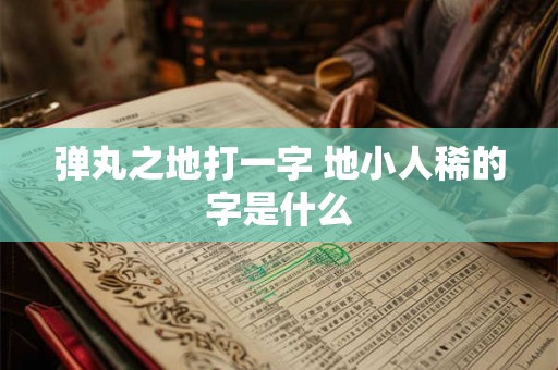 弹丸之地打一字 地小人稀的字是什么
