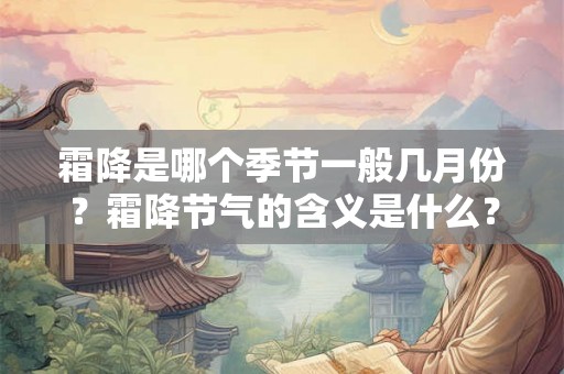 霜降是哪个季节一般几月份？霜降节气的含义是什么？