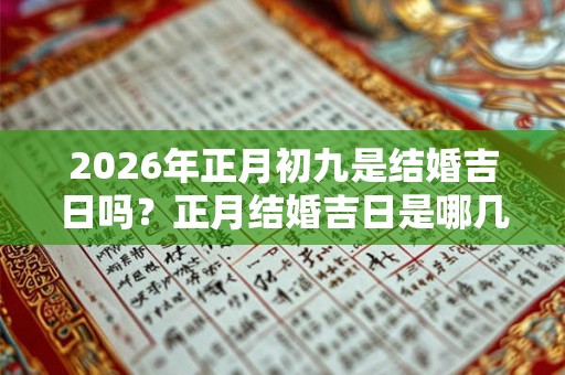 2026年正月初九是结婚吉日吗？正月结婚吉日是哪几天？