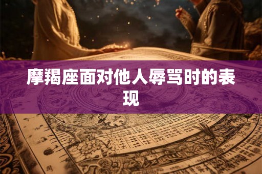 摩羯座面对他人辱骂时的表现