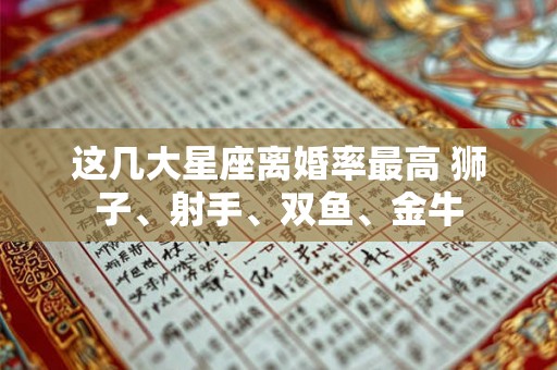 这几大星座离婚率最高 狮子、射手、双鱼、金牛