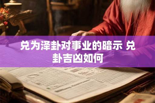 兑为泽卦对事业的暗示 兑卦吉凶如何