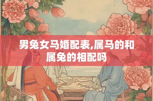 男兔女马婚配表,属马的和属兔的相配吗