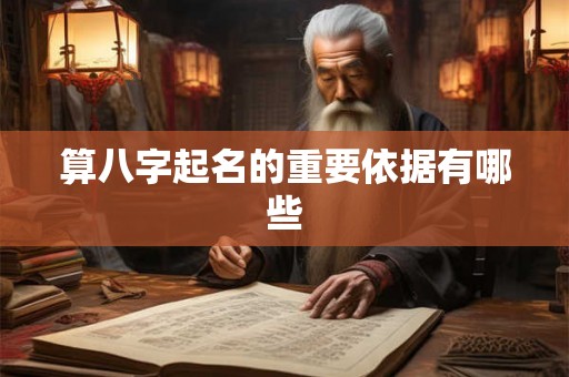 算八字起名的重要依据有哪些 算八字起名的重要依据有哪些
