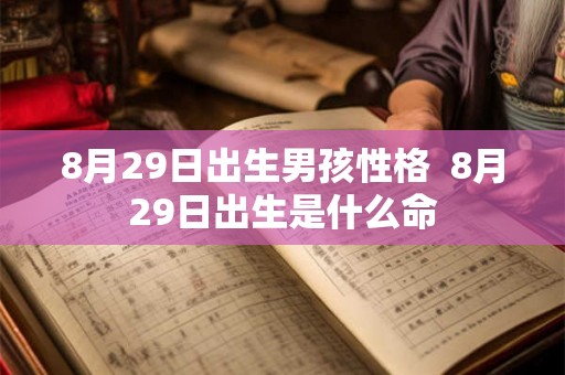 8月29日出生男孩性格  8月29日出生是什么命