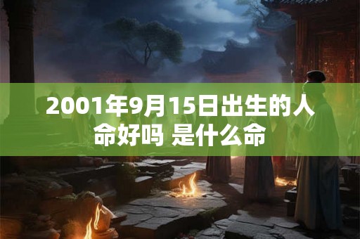 2001年9月15日出生的人命好吗 是什么命 2001年9月15日出生的人命好吗 是什么命