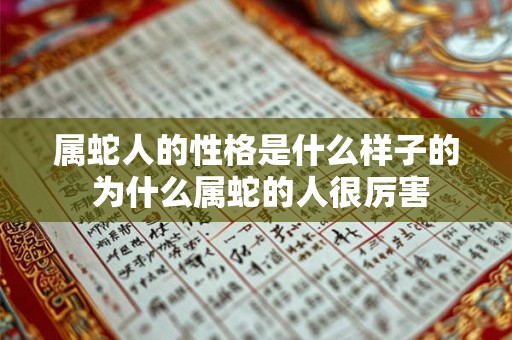 属蛇人的性格是什么样子的 为什么属蛇的人很厉害