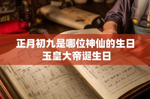 正月初九是哪位神仙的生日 玉皇大帝诞生日