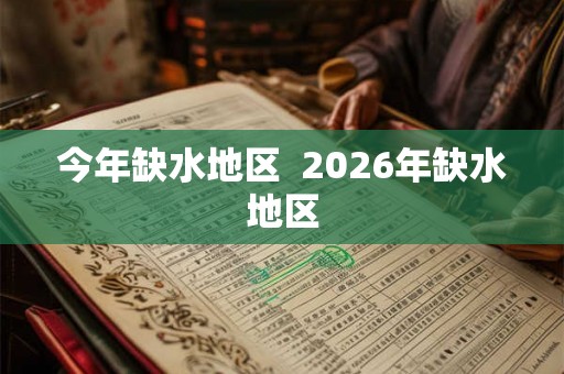 今年缺水地区  2026年缺水地区