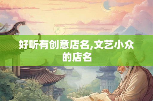 好听有创意店名,文艺小众的店名