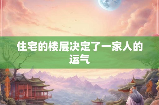 住宅的楼层决定了一家人的运气