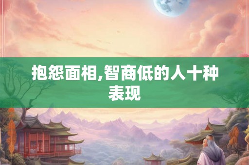 抱怨面相,智商低的人十种表现