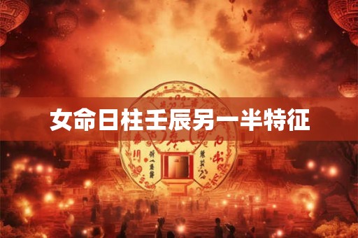 女命日柱壬辰另一半特征