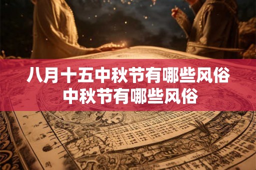 八月十五中秋节有哪些风俗 中秋节有哪些风俗