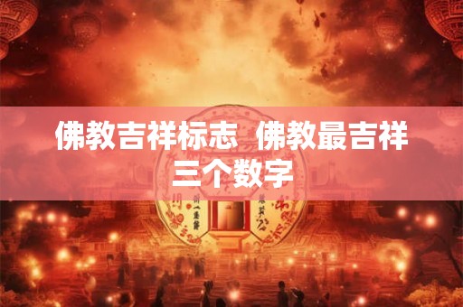 佛教吉祥标志  佛教最吉祥三个数字