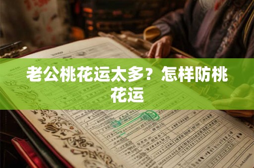 老公桃花运太多？怎样防桃花运