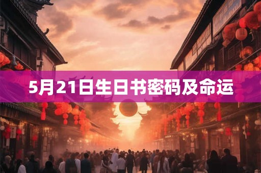 5月21日生日书密码及命运