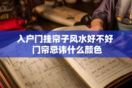 入户门挂帘子风水好不好  门帘忌讳什么颜色