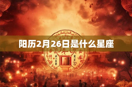 阳历2月26日是什么星座