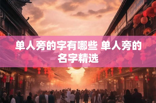 单人旁的字有哪些 单人旁的名字精选