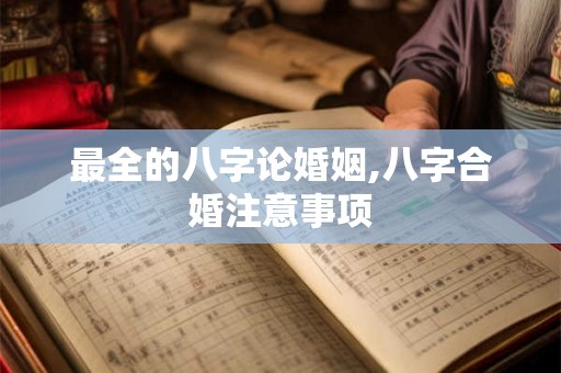 最全的八字论婚姻,八字合婚注意事项