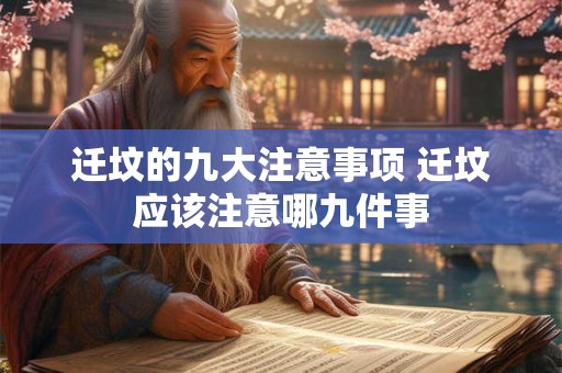 迁坟的九大注意事项 迁坟应该注意哪九件事