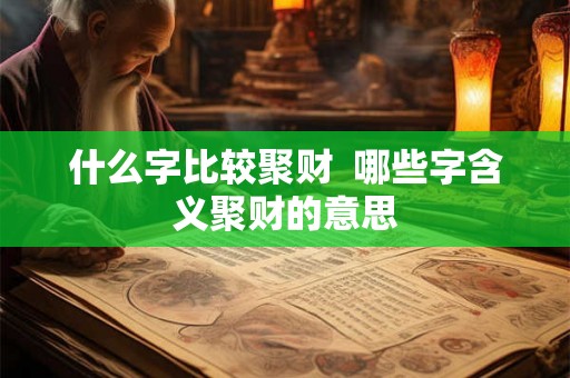 什么字比较聚财  哪些字含义聚财的意思