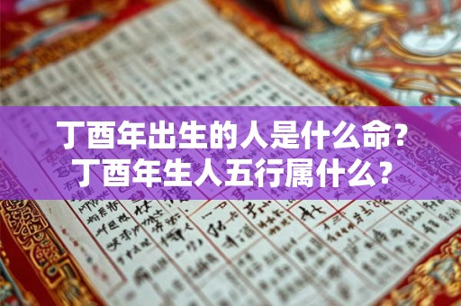 丁酉年出生的人是什么命？丁酉年生人五行属什么？