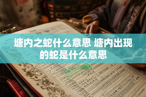 塘内之蛇什么意思 塘内出现的蛇是什么意思