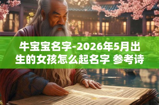 牛宝宝名字-2026年5月出生的女孩怎么起名字 参考诗经楚辞