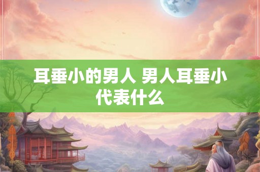 耳垂小的男人 男人耳垂小代表什么
