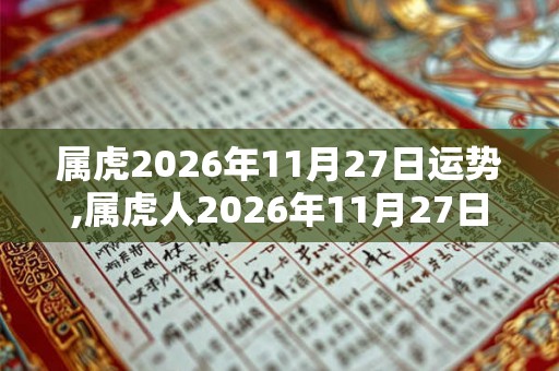 属虎2026年11月27日运势,属虎人2026年11月27日财运,生肖虎2026年11月27日运势