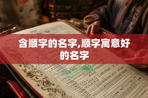 含顺字的名字,顺字寓意好的名字