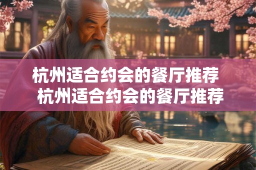 杭州适合约会的餐厅推荐 杭州适合约会的餐厅推荐 杭州适合约会的餐厅推荐 杭州适合约会的餐厅推荐