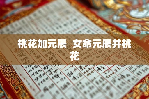 桃花加元辰  女命元辰并桃花