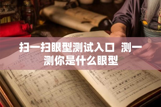 扫一扫眼型测试入口  测一测你是什么眼型