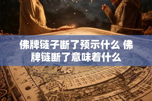 佛牌链子断了预示什么 佛牌链断了意味着什么