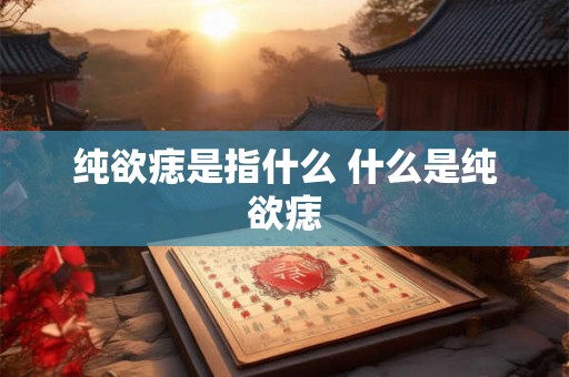 纯欲痣是指什么 什么是纯欲痣 纯欲痣是指什么 什么是纯欲痣