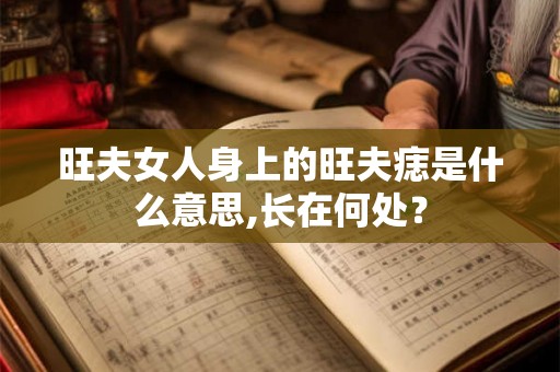 旺夫女人身上的旺夫痣是什么意思,长在何处？
