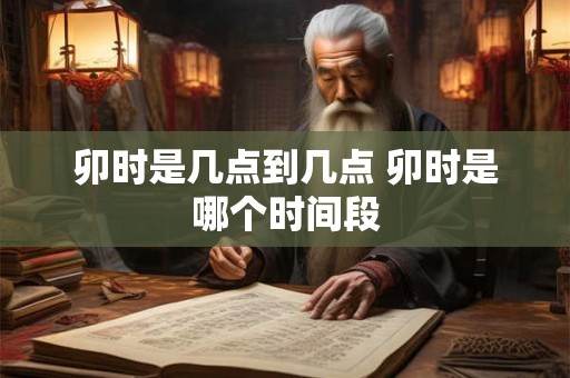 卯时是几点到几点 卯时是哪个时间段