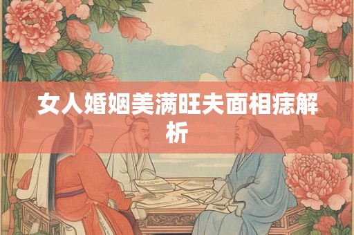 女人婚姻美满旺夫面相痣解析
