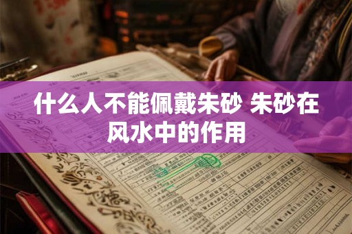什么人不能佩戴朱砂 朱砂在风水中的作用