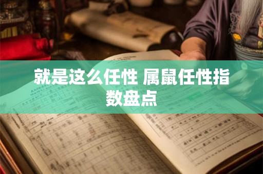 就是这么任性 属鼠任性指数盘点