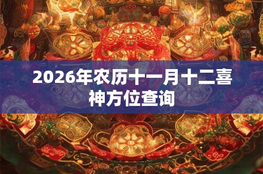 2026年农历十一月十二喜神方位查询